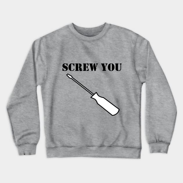 Screw You Crewneck Sweatshirt by Merchvision